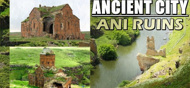 Thành phố cổ Ani – Thiên đường đã mất trong lòng Thổ Nhĩ Kỳ
