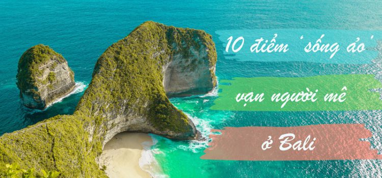 Lung linh du lịch Bali nhờ 10 điểm check-in siêu đẹp (P1)